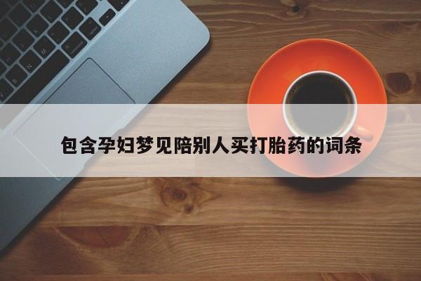 药流药怎么买包含孕妇梦见陪别人买打胎药的词条