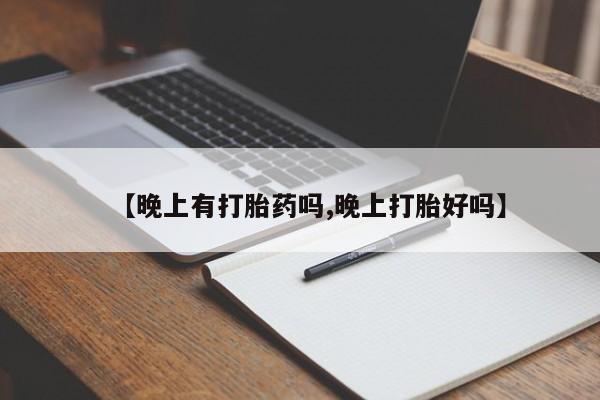 药流药怎么买【晚上有打胎药吗,晚上打胎好吗】